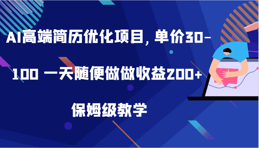 AI高端简历优化项目,单价30-100 一天随便做做收益200+ 保姆级教学-优优云创网