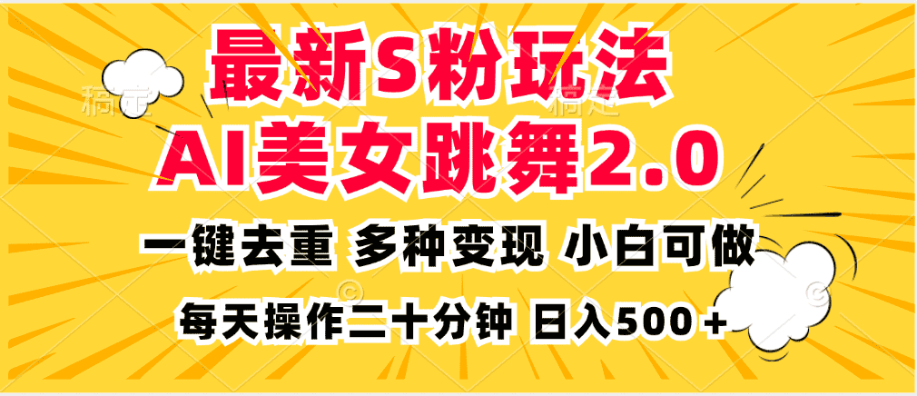 (13119期)最新S粉玩法,AI美女跳舞,项目简单,多种变现方式,小白可做,日入500…-优优云创网