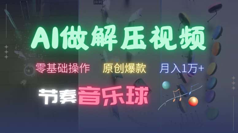 AI制作节奏音乐球解压视频,不需要专业工具,零基础操作,条条视频原创爆款,快速涨粉-优优云创网