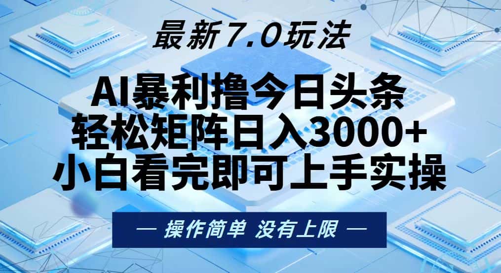 (13125期)今日头条最新7.0玩法,轻松矩阵日入3000+-优优云创网