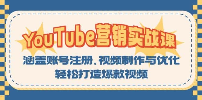 (13128期)YouTube-营销实战课:涵盖账号注册、视频制作与优化,轻松打造爆款视频-优优云创网