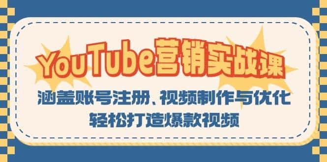 YouTube营销实战课：涵盖账号注册、视频制作与优化，轻松打造爆款视频-优优云创网
