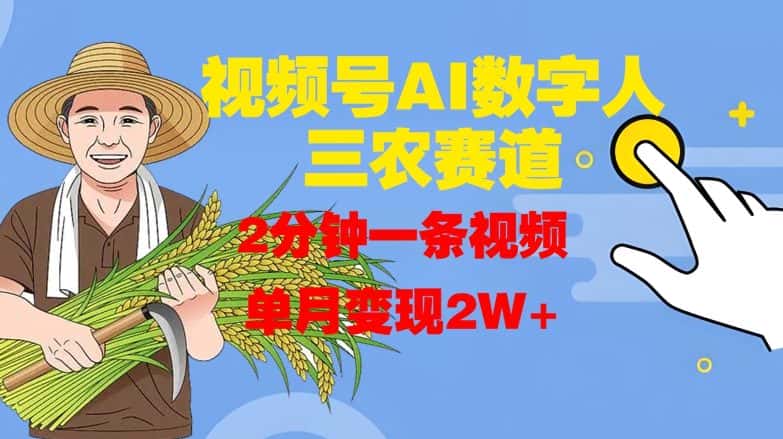 视频号AI数字人玩转三农赛道，2分钟一条视频，单月变现2W+-优优云创网