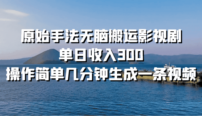 原始手法无脑搬运影视剧，单日收入300，操作简单几分钟生成一条视频-优优云创网