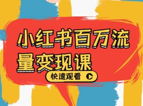 小红书百万流量变现课，小红书电商教程下载-优优云创网
