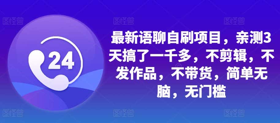 最新语聊自刷项目,亲测3天搞了一千多,不剪辑,不发作品,不带货,简单无脑,无门槛-优优云创网