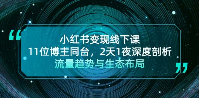 小红书变现线下课!11位博主同台,2天1夜深度剖析流量趋势与生态布局-优优云创网