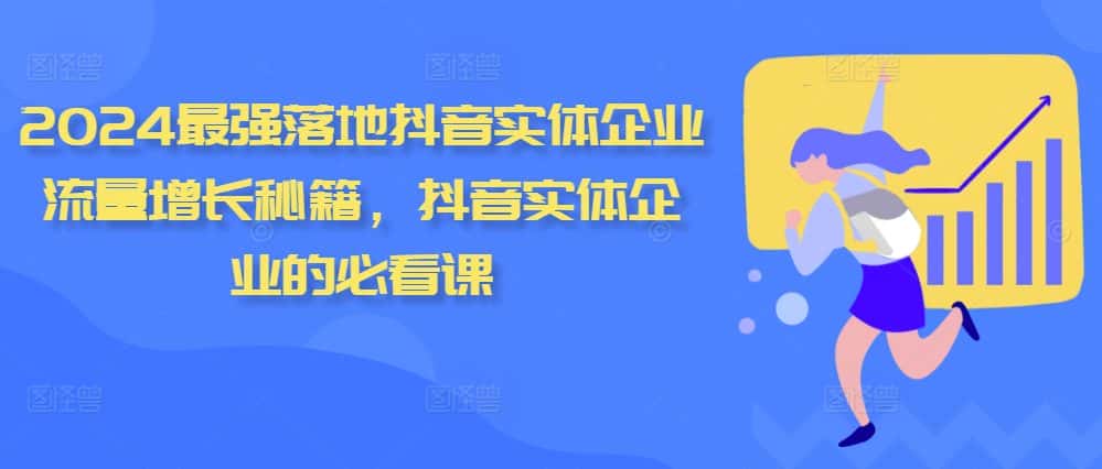 2024最强落地抖音实体企业流量增长秘籍,抖音实体企业的必看课-优优云创网