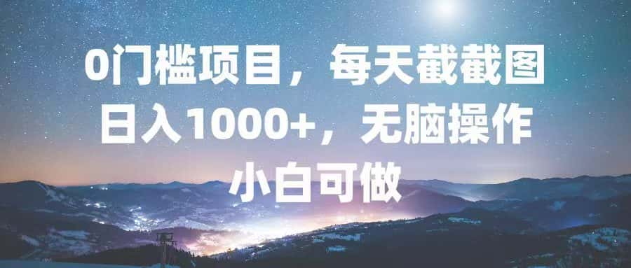 （13160期）0门槛项目，每天截截图，日入1000+，轻松无脑，小白可做-优优云创网