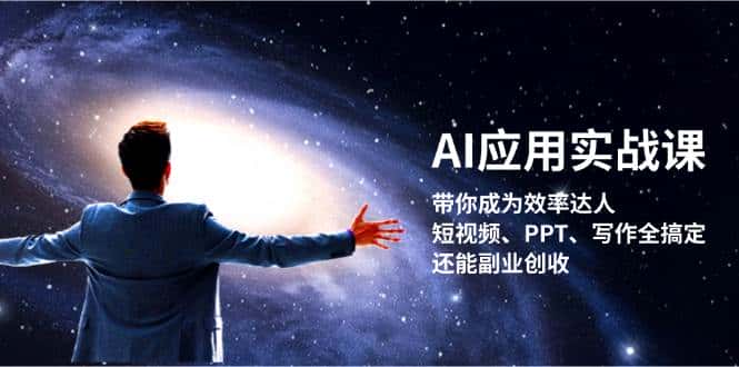 AI应用实战课:带你成为效率达人!短视频、PPT、写作全搞定,还能副业创收-优优云创网
