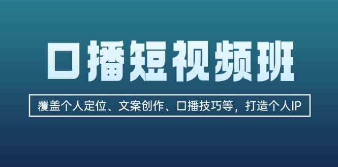 口播短视频班：覆盖个人定位、文案创作、口播技巧等，打造个人IP-优优云创网