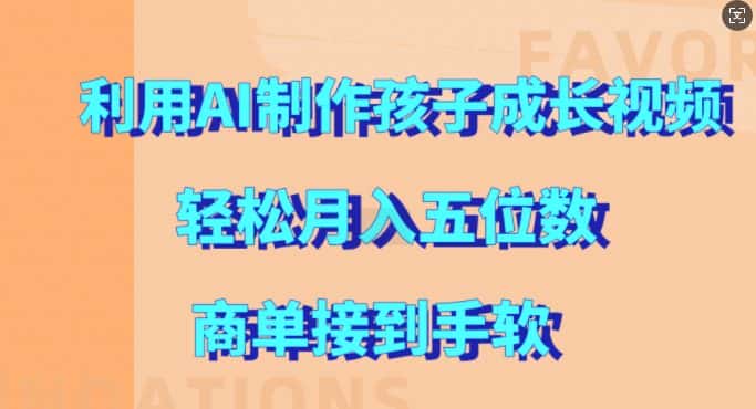 利用AI制作孩子成长视频,轻松月入五位数,商单接到手软-优优云创网