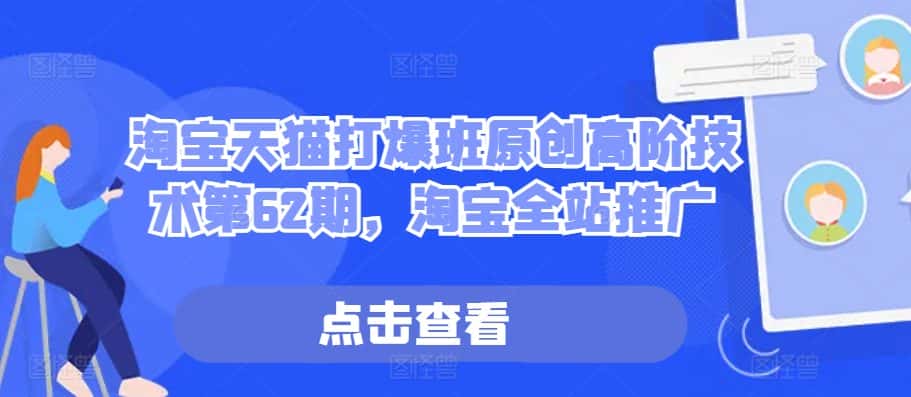 淘宝天猫打爆班原创高阶技术第62期,淘宝全站推广-优优云创网