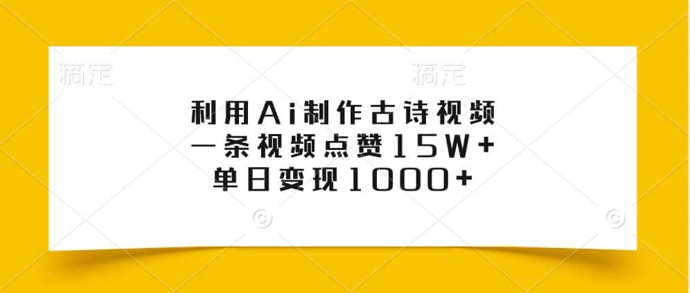 利用Ai制作古诗视频,一条视频点赞15W+,单日变现1000+-优优云创网