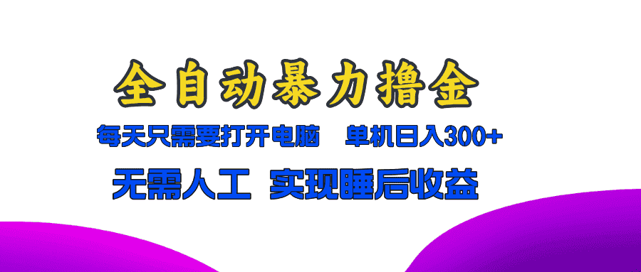 (13186期)全自动暴力撸金,只需要打开电脑,单机日入300+无需人工,实现睡后收益-优优云创网