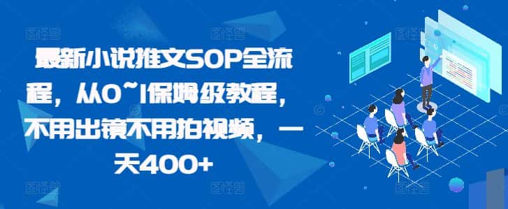 最新小说推文SOP全流程，从0~1保姆级教程，不用出镜不用拍视频，一天400+-优优云创网