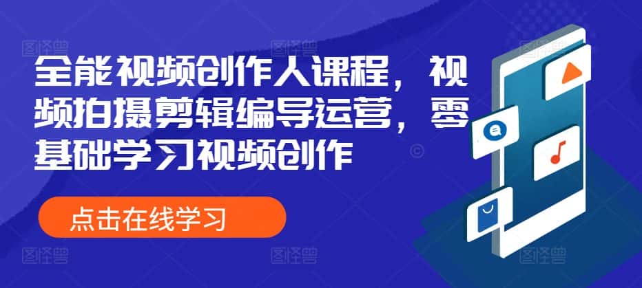 全能视频创作人课程,视频拍摄剪辑编导运营,零基础学习视频创作-优优云创网