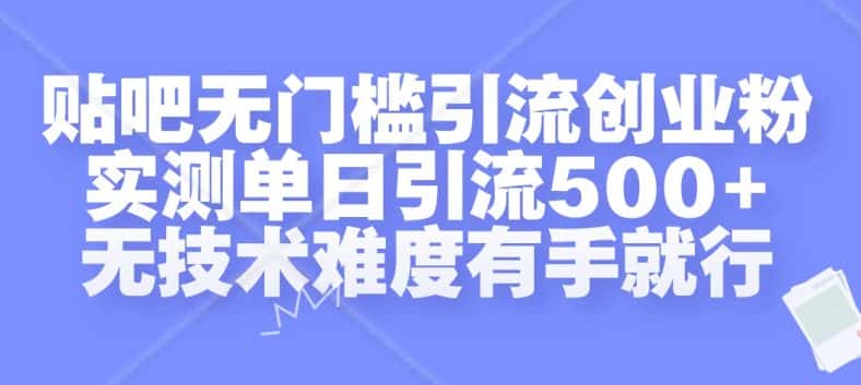 贴吧无门槛引流创业粉,实测单日引流500+,无技术难度有手就行-优优云创网