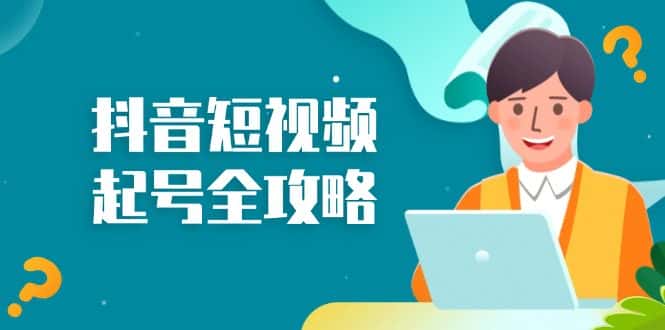 (13230期)抖音短视频起号全攻略:从算法原理到运营技巧,掌握起号流程与底层逻辑-优优云创网