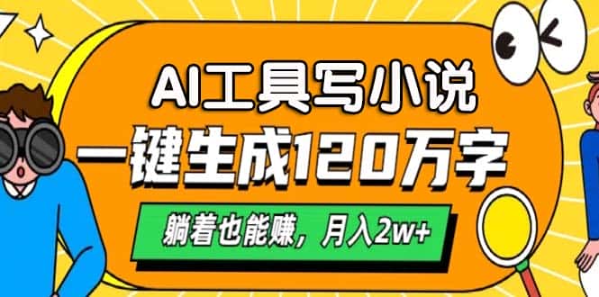 (13232期)AI工具写小说,一键生成120万字,躺着也能赚,月入2w+-优优云创网