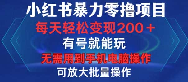 小红书暴力零撸项目,有号就能玩,单号每天变现1到15元,可放大批量操作,无需手机电脑操作-优优云创网