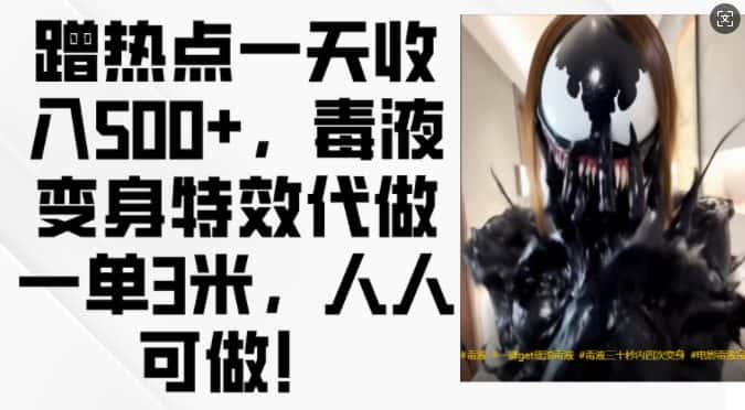 蹭热点一天收入500+,毒液变身特效代做一单3米,人人可做!-优优云创网