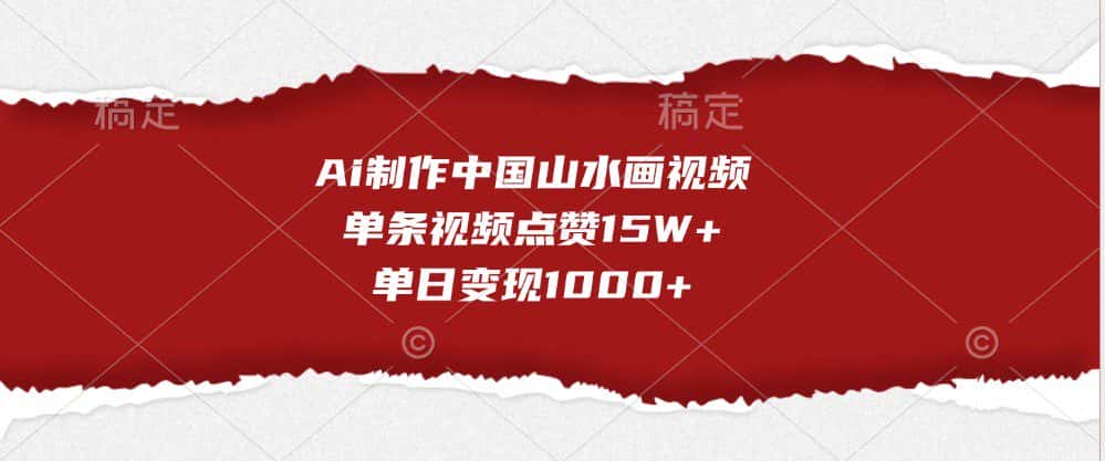 Ai制作中国山水画视频，单条视频点赞15W+，单日变现1000+-优优云创网