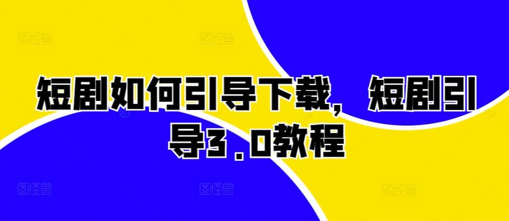 短剧如何引导下载，短剧引导3.0教程-优优云创网