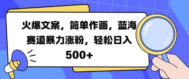 火爆文案,简单作画,蓝海赛道暴力涨粉,轻松日入5张-优优云创网
