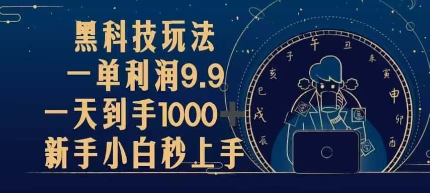 （13313期）黑科技玩法，一单利润9.9,一天到手1000+，新手小白秒上手-优优云创网