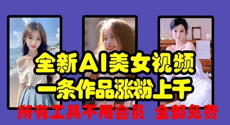 全新AI美女视频，一条作品涨粉上千，所有工具不用会员，全部免费-优优云创网
