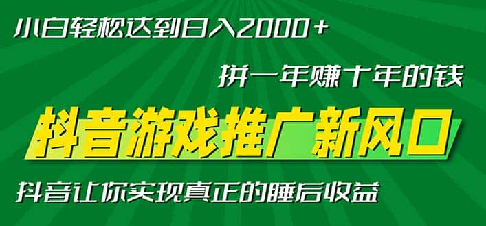 (13331期)新风口抖音游戏推广—拼一年赚十年的钱,小白每天一小时轻松日入2000+-优优云创网
