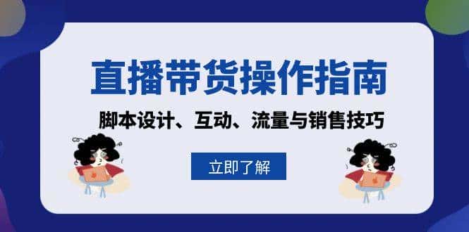 直播带货操作指南:脚本设计、互动、流量与销售技巧-优优云创网