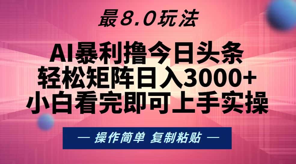 (13339期)今日头条最新8.0玩法,轻松矩阵日入3000+-优优云创网