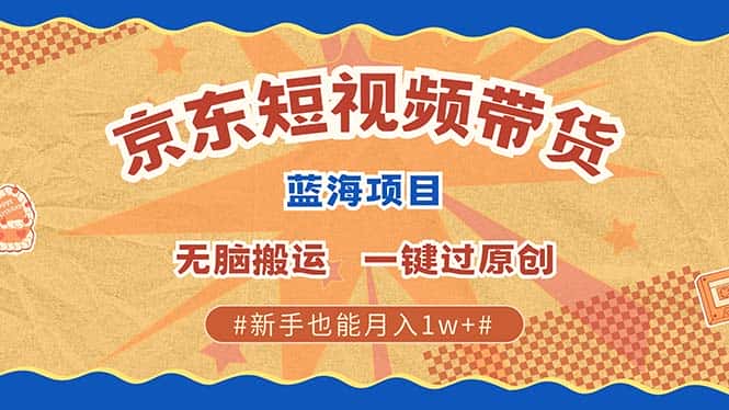 (13349期)最新京东短视频蓝海带货项目,无需剪辑无脑搬运,一键过原创,有手就能…-优优云创网