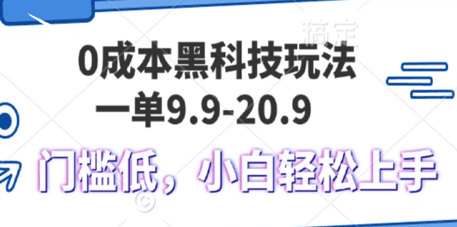 （13354期）0成本黑科技玩法，一单9.9单日变现1000＋，小白轻松易上手-优优云创网
