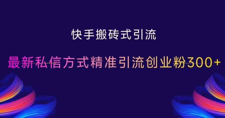 快手搬砖式引流，最新私信方式精准引流创业粉300+-优优云创网