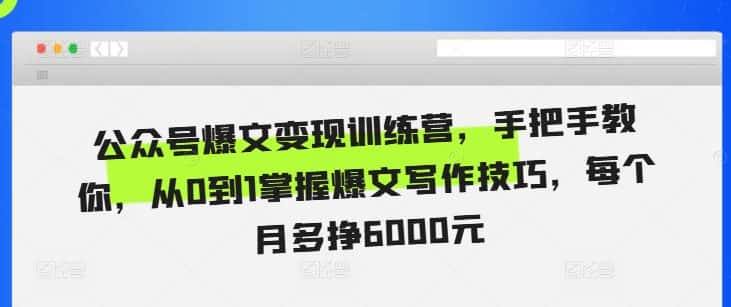 公众号爆文变现训练营,手把手教你,从0到1掌握爆文写作技巧,每个月多挣6000元-优优云创网