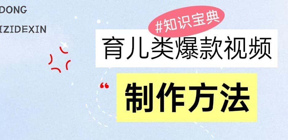 育儿类爆款视频，我们永恒的话题，教你制作和变现！-优优云创网
