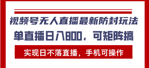 （13377期）视频号无人直播最新防封玩法，实现日不落直播，手机可操作，单直播日入…-优优云创网