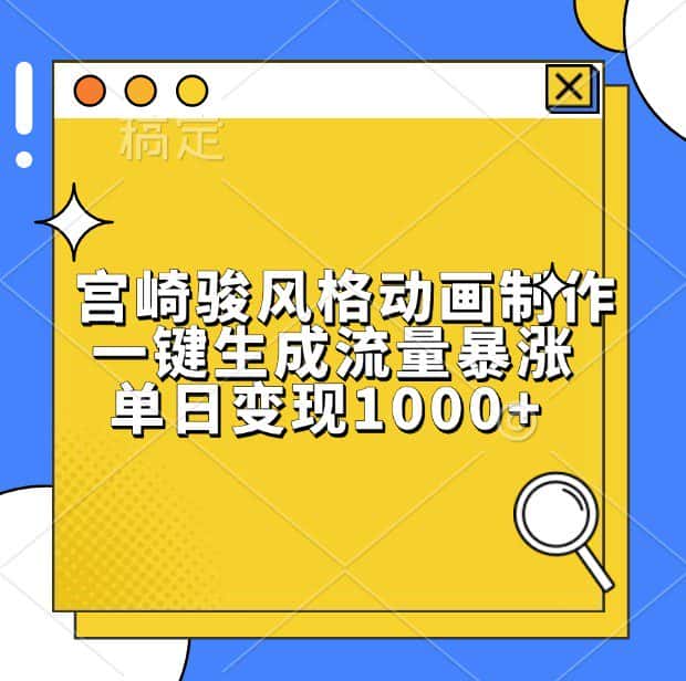 宫崎骏风格动画制作，一键生成流量暴涨，单日变现1000+-优优云创网
