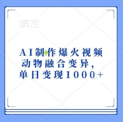AI制作爆火视频,动物融合变异,单日变现1k-优优云创网