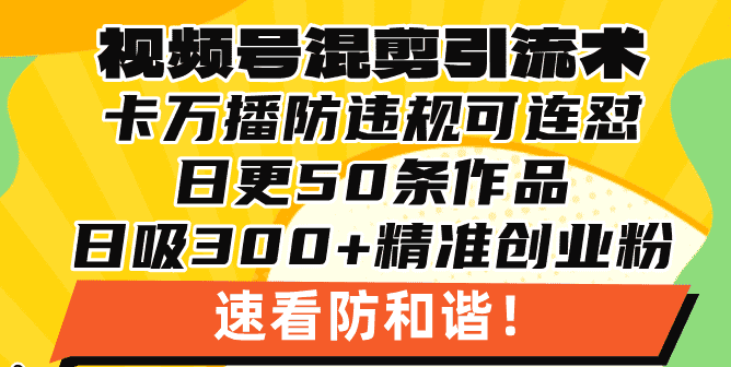 （13400期）视频号混剪引流技术，500万播放引流17000创业粉，操作简单当天学会-优优云创网