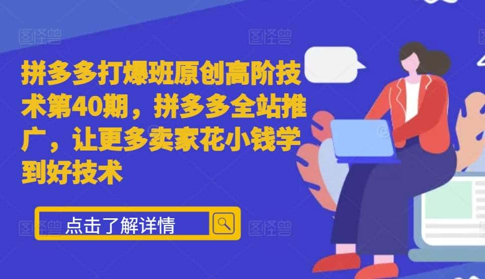 拼多多打爆班原创高阶技术第40期，拼多多全站推广，让更多卖家花小钱学到好技术-优优云创网