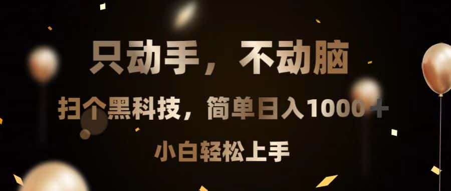 （13422期）只动手，不动脑，扫个黑科技，简单日入1000+，小白轻松上手-优优云创网