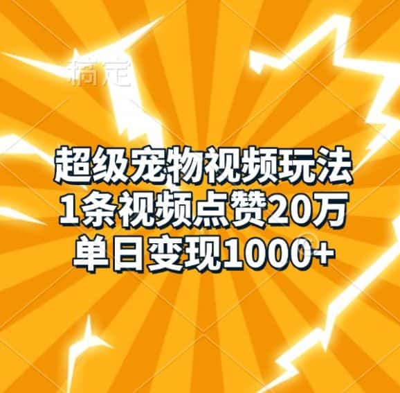 超级宠物视频玩法,1条视频点赞20万,单日变现1k-优优云创网