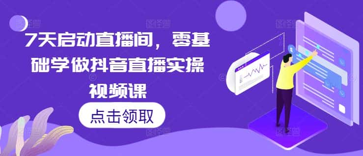 7天启动直播间，零基础学做抖音直播实操视频课-优优云创网