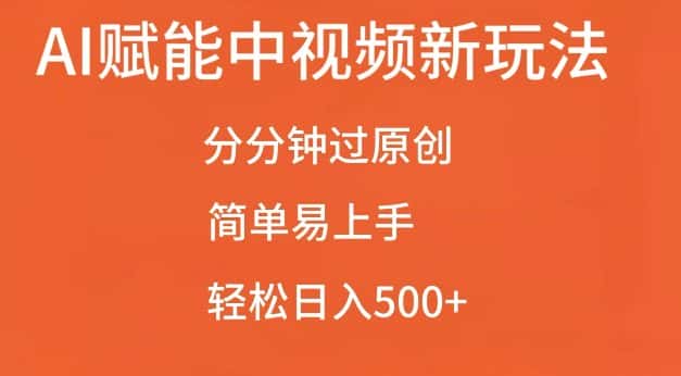 AI赋能中视频最新玩法，分分钟过原创，简单易上手，轻松日入500+-优优云创网