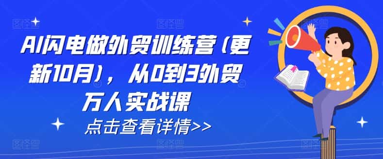 AI闪电做外贸训练营(更新11月),从0到3外贸万人实战课-优优云创网