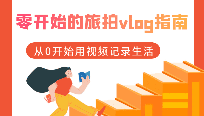 零开始的旅拍vlog指南,从0开始用视频记录生活-优优云创网